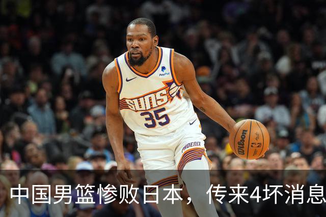 中国男篮惨败日本，传来4坏消息1好消息，防守崩盘 郭士强或下课