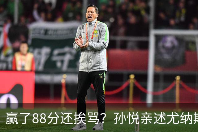 赢了88分还挨骂？孙悦亲述尤纳斯中场下死命令，唐正东两罚全丢，教练黑脸怒骂！