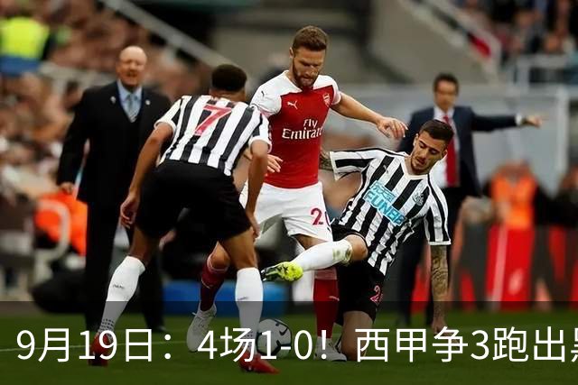 9月19日：4场1-0！西甲争3跑出黑马，豪门弃将联手，6场拿15分追平皇马